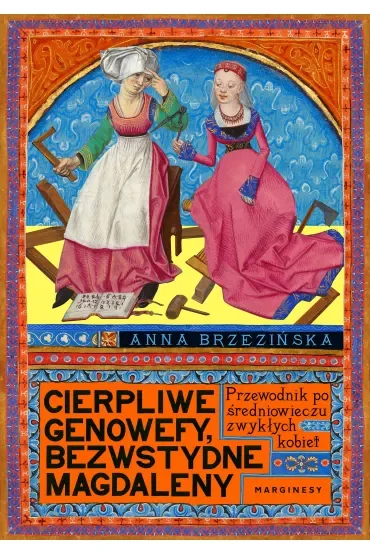 Cierpliwe Genowefy, bezwstydne Magdaleny. Przewodnik po średniowieczu zwykłych kobiet