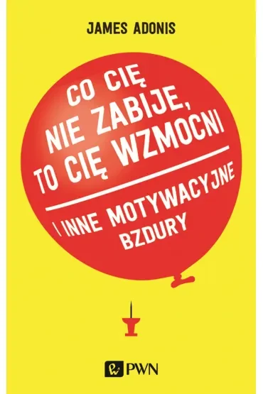 "Co cię nie zabije, to cię wzmocni" i inne motywacyjne bzdury