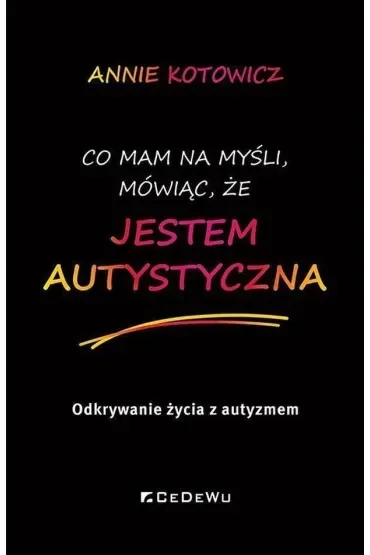 Co mam na myśli, mówiąc, że JESTEM AUTYSTYCZNA. Odkrywanie życia z autyzmem