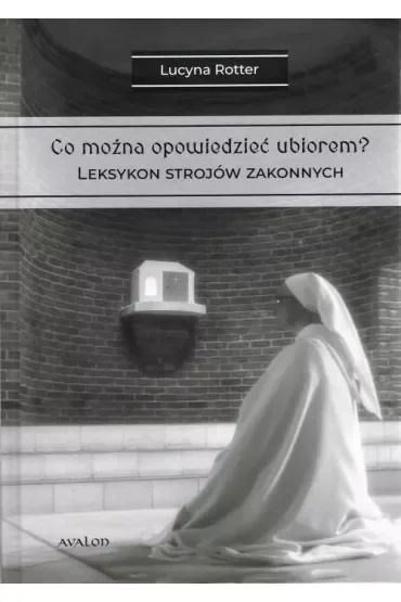 Co można opowiedzieć ubiorem? Tom 2 Leksykon strojów zakonnych
