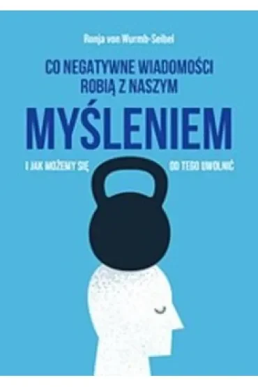 Co negatywne wiadomości robią z naszym myśleniem i jak możemy się od tego uwolnić