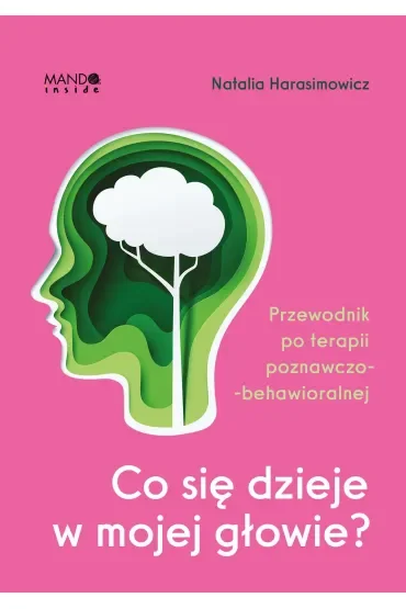 Co się dzieje w mojej głowie? Przewodnik po terapii poznawczo-behawioralnej