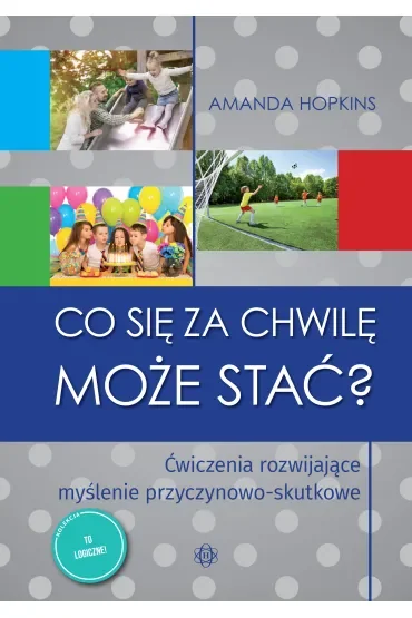 Co się za chwilę może stać? Ćwiczenia rozwijające myślenie przyczynowo-skutkowe