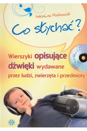 Co słychać wierszyki opisujące dźwięki wydawane przez ludzi zwierzęta i przedmioty + CD