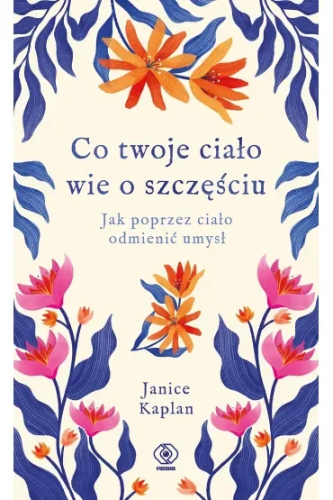 Co twoje ciało wie o szczęściu. Jak poprzez ciało odmienić umysł