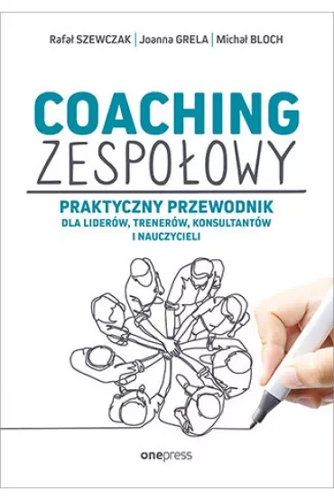 Coaching zespołowy. Praktyczny przewodnik dla liderów, trenerów, konsultantów i nauczycieli