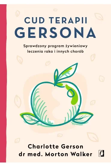 Cud terapii Gersona. Sprawdzony program żywieniowy leczenia raka i innych chorób
