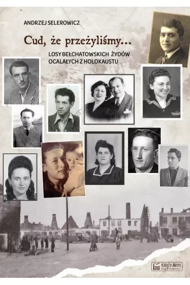 Cud, że przeżyliśmy... Losy bełchatowskich Żydów ocalałych z holokaustu