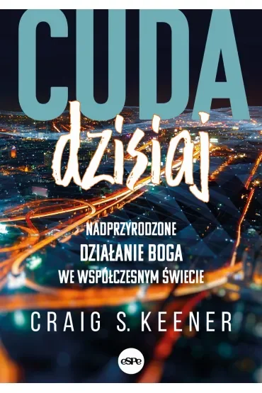 Cuda dzisiaj Nadprzyrodzone działanie Boga we współczesnym świecie