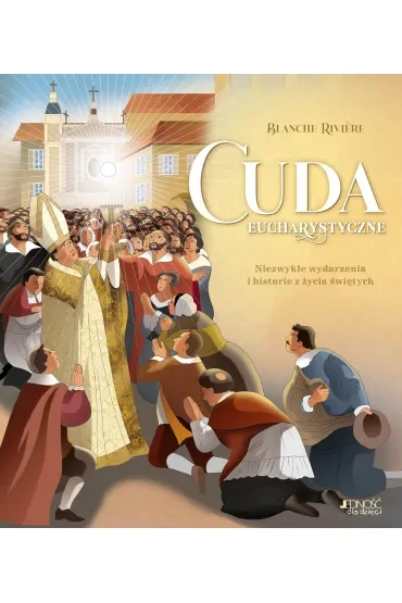 Cuda eucharystyczne. Niezwykłe wydarzenia i historie z życia świętych