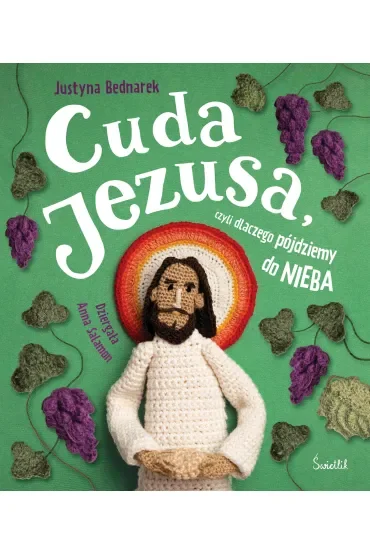 Cuda Jezusa, czyli dlaczego pójdziemy do nieba