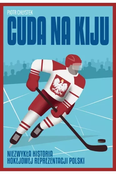 Cuda na kiju. Niezwykła historia hokejowej reprezentacji Polski