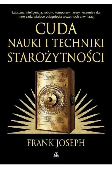Cuda nauki i techniki starożytności. Sztuczna inteligencja, roboty, komputery, lasery, leczenie raka i inne osiągnięcia wczesnych cywilizacji