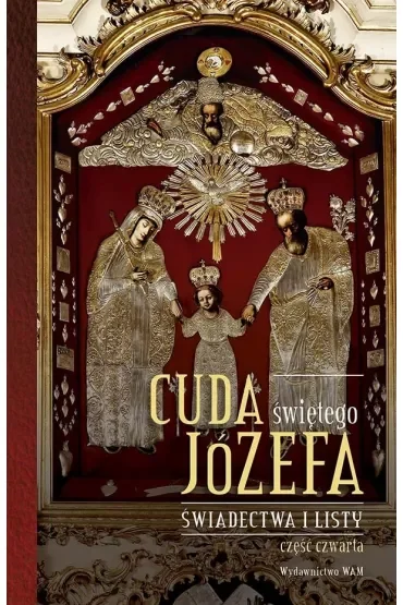 Cuda świętego Józefa. Świadectwa i listy. Część 4