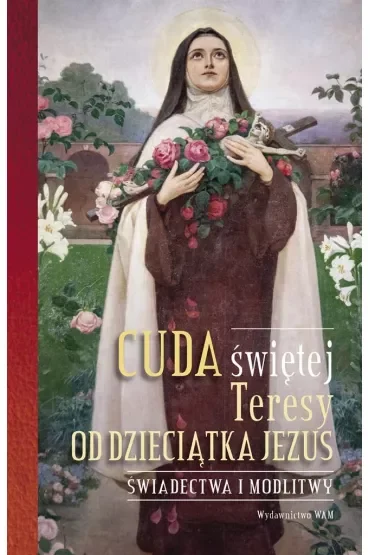 Cuda świętej Teresy od Dzieciątka Jezus