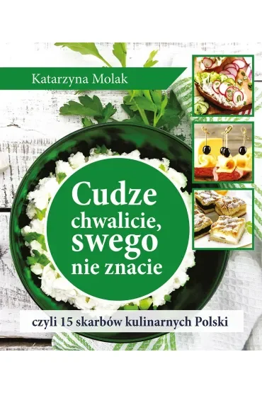Cudze chwalicie, swego nie znacie, czyli 15 skarbów kulinarnych Polski