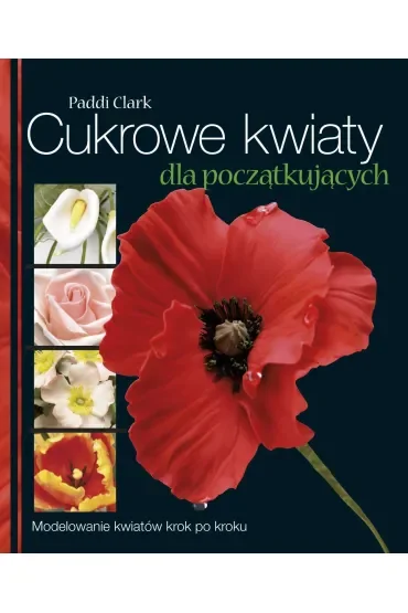 Cukrowe kwiaty dla początkujących modelowanie kwiatów krok po kroku