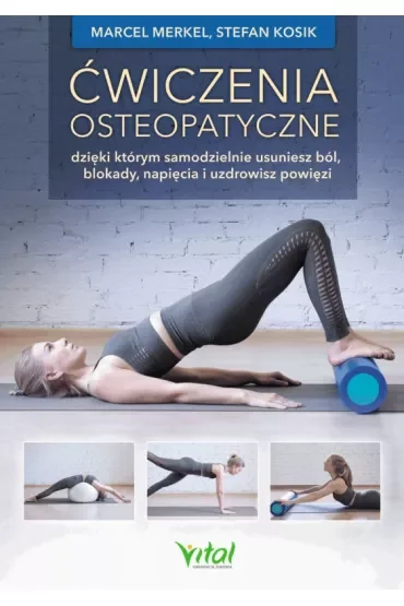 Ćwiczenia osteopatyczne, dzięki którym samodzielnie usuniesz ból, blokady, napięcia i uzdrowisz powi
