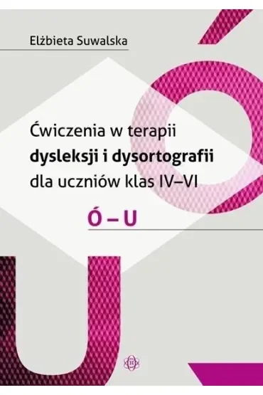Ćwiczenia w terapii dysleksji i dysortografii dla uczniów klas IV–VI Ó – U