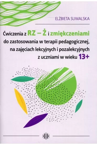 Ćwiczenia z rz ż i zmiękczeniami do zastosowania w terapii pedagogicznej na zajęciach lekcyjnych i pozalekcyjnych z uczniami w wieku 13+