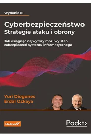 Cyberbezpieczeństwo - strategie ataku i obrony. Jak osiągnąć najwyższy możliwy stan zabezpieczeń systemu informatycznego