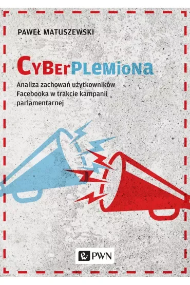 Cyberplemiona. Analiza zachowań użytkowników Facebooka w trakcie kampanii parlamentarnej