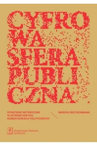 Cyfrowa sfera publiczna. Strategie retoryczne w internetowych komentarzach politycznych