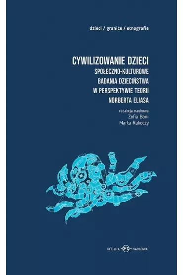 Cywilizowanie dzieci. Społeczno-kulturowe badania dzieciństwa w perspektywie teorii Norberta Eliasa