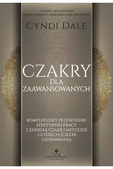 Czakry dla zaawansowanych. Kompleksowy przewodnik efektywnej pracy z energią czakr i metodzie czterech ścieżek uzdrawiania