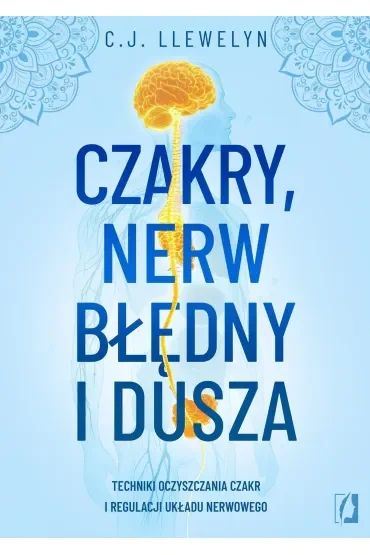 Czakry, nerw błędny i dusza. Techniki oczyszczania czakr i regulacji układu nerwowego