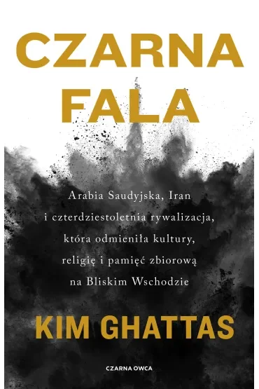 Czarna fala. Arabia Saudyjska, Iran i czterdziestoletnia rywalizacja, która odmieniła kultury, religię i pamięć zbiorową na Bliskim Wschodzie