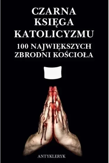 Czarna Księga Katolicyzmu. 100 największych...