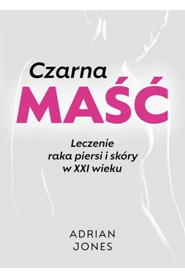 Czarna maść. Leczenie raka piersi i skóry w XXI wieku