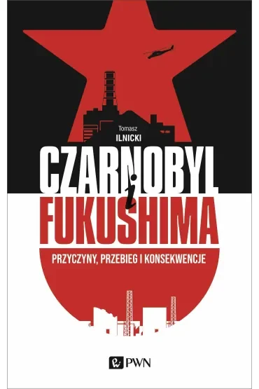 Czarnobyl I Fukushima. Przyczyny, przebieg i konsekwencje