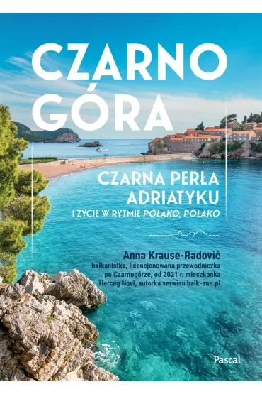 Czarnogóra. Czarna perła Adriatyku i życie w rytmie polako, polako
