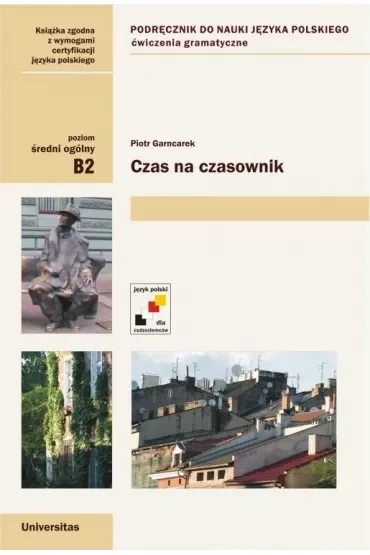 Czas na czasownik. Podręcznik do nauki języka polskiego. Ćwiczenia gramatyczne. Poziom średni ogólny B2