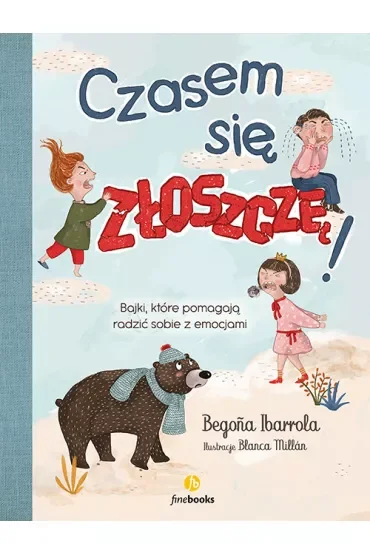 Czasem się złoszczę. Bajki, które pomogą radzić sobie z emocjami