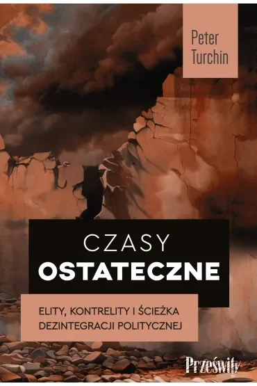 Czasy ostateczne. Elity, kontrelity i ścieżka dezintegracji politycznej