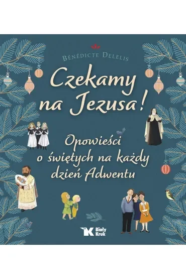 Czekamy na Jezusa! Opowieści o świętych na każdy dzień Adwentu