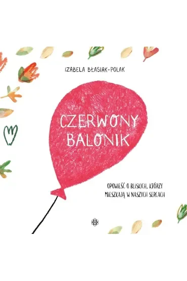 Czerwony balonik Opowieść o bliskich którzy mieszkają w naszych sercach