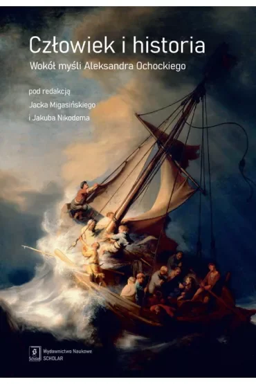 Człowiek i historia. Wokół myśli Aleksandra Ochockiego
