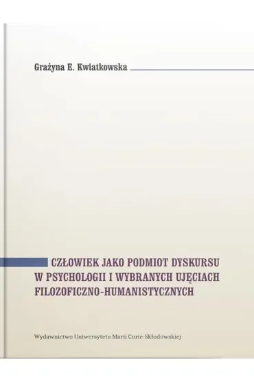 Człowiek jako podmiot dyskursu w psychologii i wybranych ujęciach filozoficzno-humanistycznych