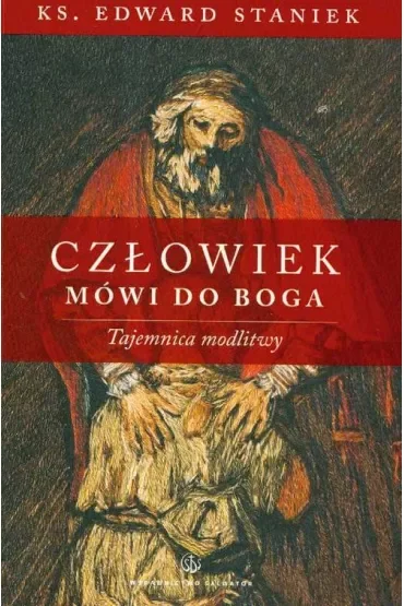 Człowiek mówi do Boga. Tajemnica modlitwy
