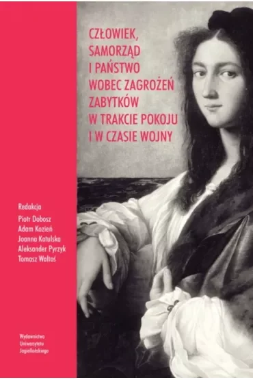 Człowiek, samorząd i państwo wobec zagrożeń zabytków w trakcie pokoju i w czasie wojny