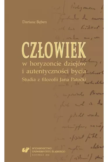 Człowiek w horyzoncie dziejów i autentyczności bycia. Studia z filozofii Jana Patocki