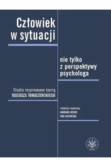 Człowiek w sytuacji nie tylko z perspektywy psychologa. Studia inspirowane teorią Tadeusza Tomaszews