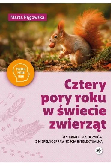 Cztery pory roku w świecie zwierząt Materiały dla uczniów z niepełnosprawnością Poznaję, pytam, wiem