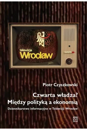 Czwarta władza? Między polityką a ekonomią