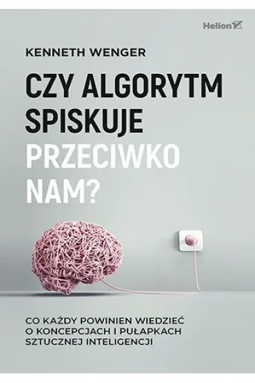 Czy algorytm spiskuje przeciwko nam? Co każdy powinien wiedzieć o koncepcjach i pułapkach sztucznej inteligencji