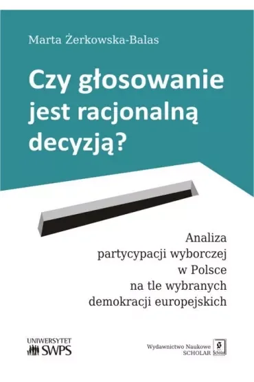 Czy głosowanie jest racjonalną decyzją analiza partycypacji wyborczej w Polsce na tle wybranych demokracji europejskich
